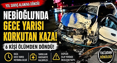 Nebioğlu'nda korkutan kaza: 6 kişi ölümden döndü!